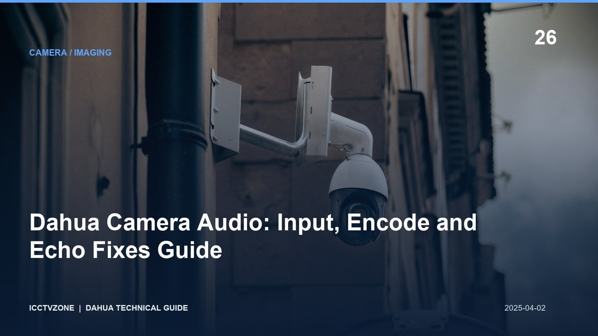Dahua Camera Audio: Input, Encode and Echo Fixes Guide